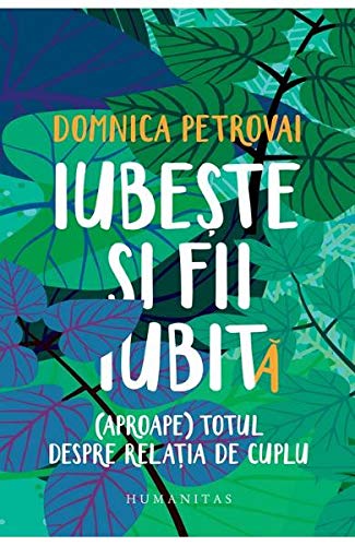 IUBESTE SI FII IUBITA APROAPE TOTUL DESPRE RELATIA DE CUPLU [Paperback] DOMNICA PETROVAI